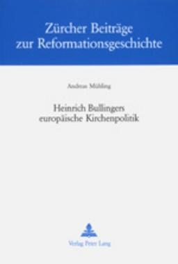 Heinrich Bullingers europäische Kirchenpolitik (Zürcher Beiträge zur Reformationsgeschichte)