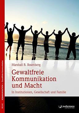 Gewaltfreie Kommunikation und Macht: In Institutionen, Gesellschaft und Familie