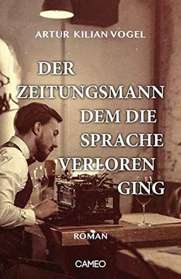 Der Zeitungsmann, dem die Sprache verloren ging: Roman