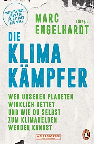 Die Klimakämpfer: Wer unseren Planeten wirklich rettet und wie du selbst zum Klimahelden werden kannst - Inspirierende Ideen für die Rettung der Welt