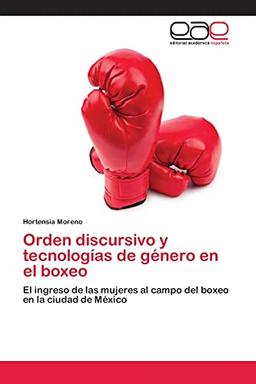 Orden discursivo y tecnologías de género en el boxeo: El ingreso de las mujeres al campo del boxeo en la ciudad de México