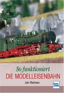 So funktioniert die Modelleisenbahn (Die Modellbahn-Werkstatt)