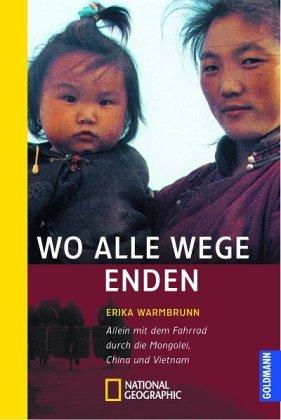 Wo alle Wege enden: Allein mit dem Fahrrad durch die Mongolei, China und Vietnam