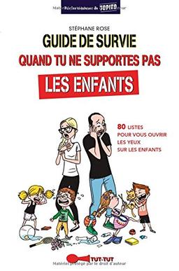 Guide de survie quand tu ne supportes pas les enfants : 80 listes pour vous ouvrir les yeux sur les enfants