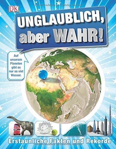 Unglaublich, aber wahr!: Erstaunliche Fakten und Rekorde