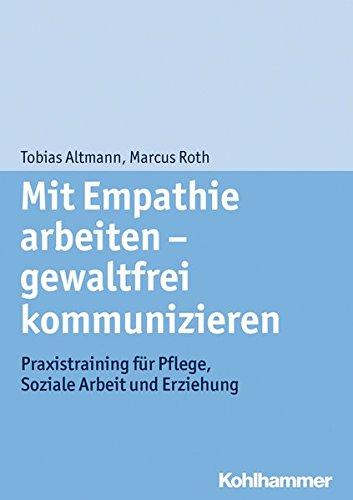 Mit Empathie arbeiten - gewaltfrei kommunizieren: Praxistraining für Pflege, Soziale Arbeit und Erziehung