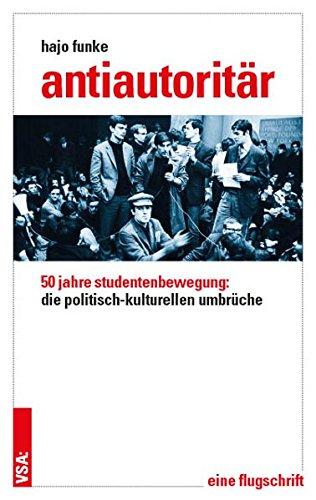 Antiautoritär: 50 Jahre Studentenbewegung: die politisch-kulturellen Umbrüche