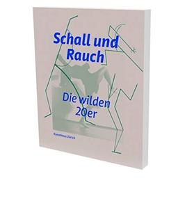 Schall und Rauch. Die wilden 20er: Kat. Kunsthaus Zürich