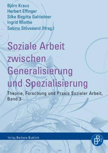 Soziale Arbeit zwischen Generalisierung und Spezialisierung: Das ganze und seine Teile (Theorie, Forschung und Praxis Sozialer Arbeit)