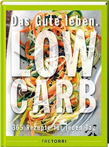 Das Gute leben - Low Carb: 365 Rezepte für jeden Tag