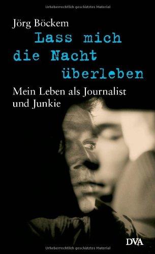 Lass mich die Nacht überleben: Mein Leben als Journalist und Junkie