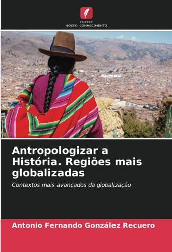 Antropologizar a História. Regiões mais globalizadas: Contextos mais avançados da globalização