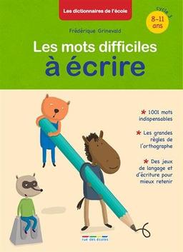 Les mots difficiles à écrire : 1.001 mots indispensables, les grandes règles de l'orthographe, des jeux de langage et d'écriture pour mieux retenir : 8-11 ans, cycle 3