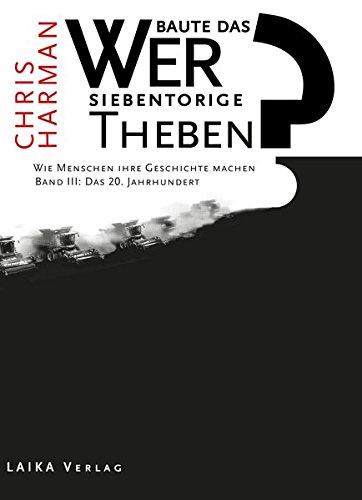 Wer baute das siebentorige Theben?: Wie Menschen ihre Geschichte machen. Bd. III: Das 20. Jahrhundert (Allgemein)