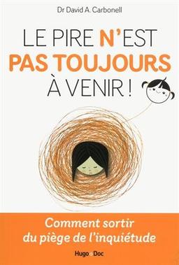 Le pire n'est pas toujours à venir ! : comment sortir du piège de l'inquiétude