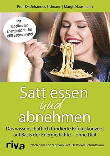 Satt essen und abnehmen: Das wissenschaftlich fundierte Erfolgskonzept auf Basis der Energiedichte - ohne Diät