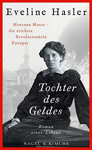 Tochter des Geldes: Mentona Moser - die reichste Revolutionärin Europas. Roman eines Lebens