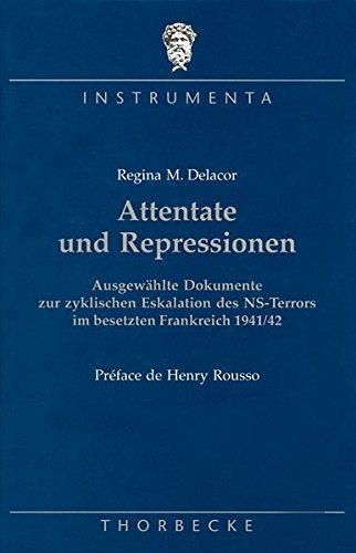 Attentate und Repressionen: Ausgewählte Dokumente zur zyklischen Eskalation des NS-Terrors im besetzten Frankreich 1941/42