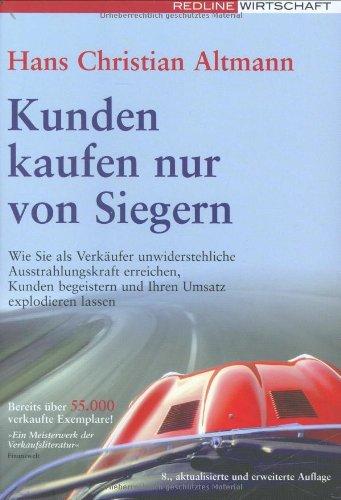 Kunden kaufen nur von Siegern: Wie Sie als Verkäufer unwiderstehliche Ausstrahlungskraft erreichen, Kunden begeistern und Ihren Umsatz explodieren lassen