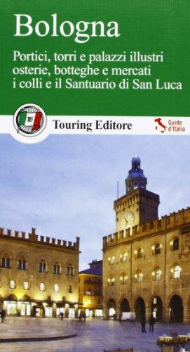 Bologna. Portici, torri e palazzi illustri, osterie, botteghe e mercati, i colli e il santuario di San Luca. Con guida alle informazioni pratiche (Guide verdi d'Italia)