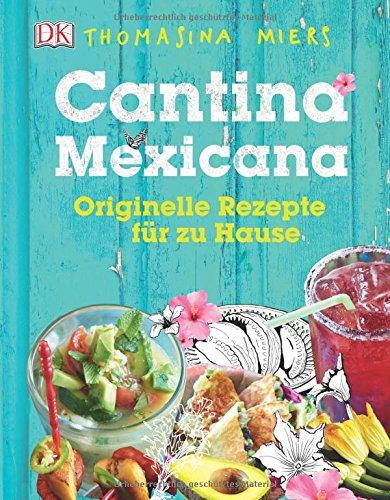 Cantina Mexicana: Originelle Rezepte für zu Hause