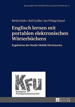 Englisch lernen mit portablen elektronischen Wörterbüchern: Ergebnisse der Studie Mobile Dictionaries (Kolloquium Fremdsprachenunterricht)