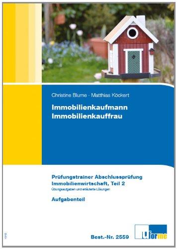 Immobilienkaufmann/Immobilienkauffrau: Prüfungstrainer Abschlussprüfung. Immobilienwirtschaft, Teil 2. Übungsaufgaben und erläuterte Lösungen.