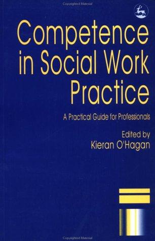 Competence in Social Work Practice: A Practical Guide for Professionals: A Practical Guide for Students and Professionals