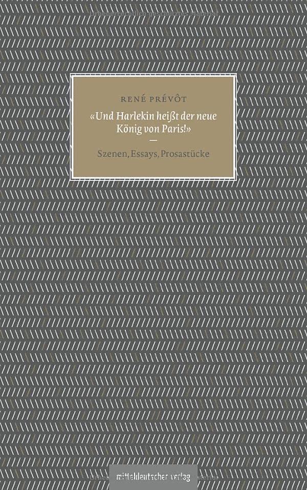 »Und Harlekin heißt der neue König von Paris!«: Szenen, Essays, Prosastücke