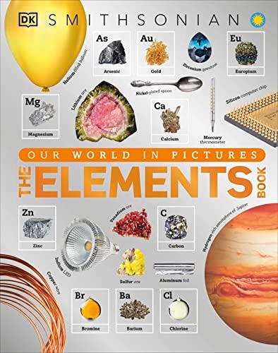 The Elements Book: A Visual Encyclopedia of the Periodic Table (DK Our World in Pictures)