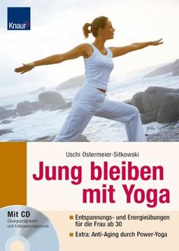 Jung bleiben mit Yoga: Entspannungs- und Energieübungen für die Frau ab 30 - Extra: Poweryoga für den Zellaufbau