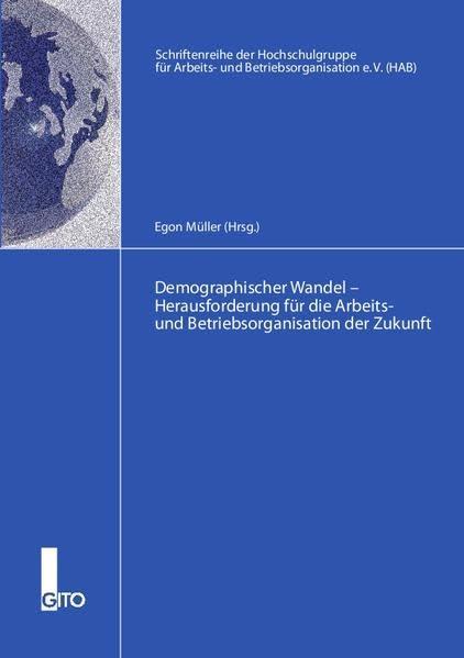 Demographischer Wandel: Herausforderung für die Arbeits- und Betriebsorganisation der Zukunft (Schriftenreihe der Hochschulgruppe für Arbeits- und Betriebsorganisation e.V. (HAB))