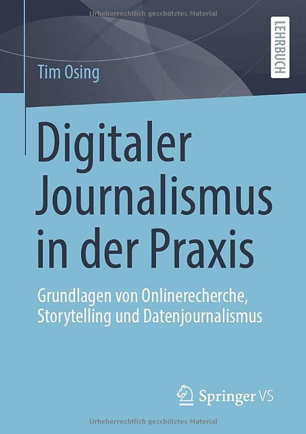 Digitaler Journalismus in der Praxis: Grundlagen von Onlinerecherche, Storytelling und Datenjournalismus