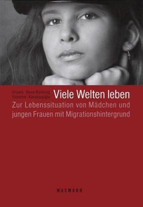 Viele Welten leben: Zur Lebenssituation von Mädchen und jungen Frauen mit Migrationshintergrund