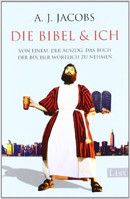 Die Bibel & ich: Von einem, der auszog, das Buch der Bücher wörtlich zu nehmen