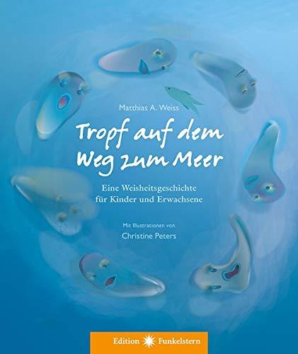 Tropf auf dem Weg zum Meer: Eine Weisheitsgeschichte für Kinder und Erwachsene