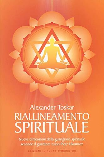 Riallineamento spirituale. Nuove dimensioni della guarigione spirituale secondo il guaritore russo Pjotr Elkunoviz