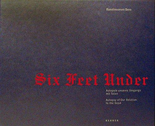 Six Feet Under: Autopsie unseres Umgangs mit Toten: Autopsy of Our Relation to the Dead