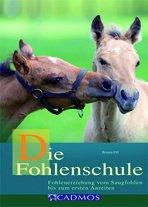 Die Fohlenschule: Fohlenerziehung vom Saugfohlen bis zum ersten Anreiten