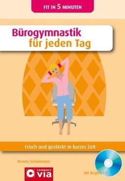 Bürogymnastik für jeden Tag: Frisch und gestärkt in kurzer Zeit. Mit Begleit-CD