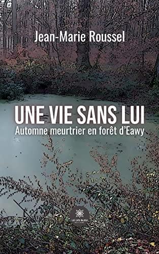 Une vie sans lui : Automne meurtrier en forêt d’Eawy