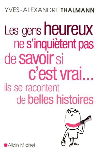 Les gens heureux ne s'inquiètent pas de savoir si c'est vrai... ils se racontent de belles histoires