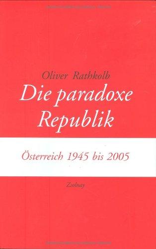 Die paradoxe Republik: Österreich 1945 bis 2005