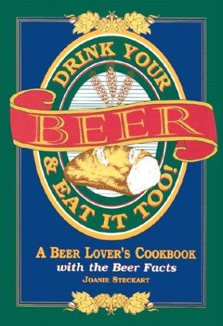 Drink Your Beer & Eat It Too!: A Beer Lover's Cookbook With the Beer Facts