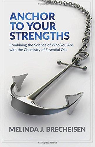 Anchor To Your Strengths: Combining the Science of Who You Are with the Chemistry of Essential Oils