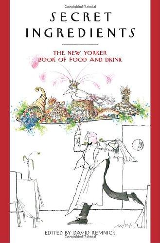 Secret Ingredients: The New Yorker Book of Food and Drink