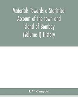 Materials Towards a Statistical Account of the town and Island of Bombay (Volume I) History