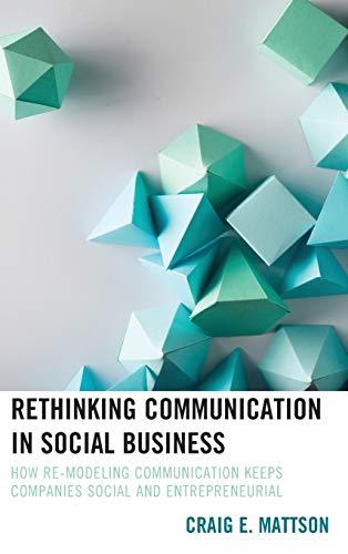 Rethinking Communication in Social Business: How Re-Modeling Communication Keeps Companies Social and Entrepreneurial (Lexington Studies in Contemporary Rhetoric)