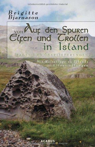 Auf den Spuren von Elfen und Trollen in Island. Sagen und Überlieferungen. Mit Reisetipps zu Islands Elfensiedlungen