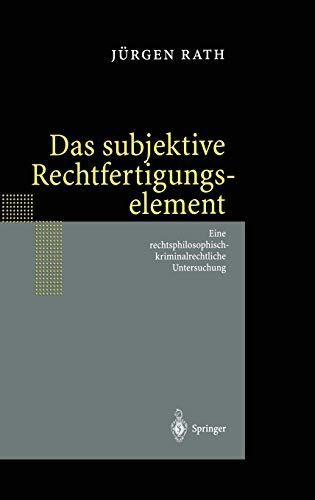 Das subjektive Rechtfertigungselement: Zur kriminalrechtlichen Relevanz eines subjektiven Elements in der Ebene des Unrechtsausschlusses ― auf der ... Untersuchung